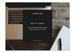 D E TC H S I N G H
d e t c h @ h y p e t a p .c o m
+ 6 1 4 2 3 2 7 7 7 4 5
www.hypetap.com
 