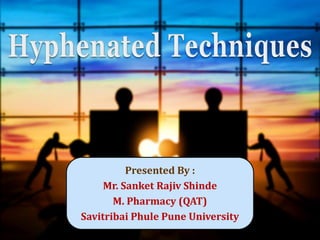 Presented By :
Mr. Sanket Rajiv Shinde
M. Pharmacy (QAT)
Savitribai Phule Pune University
 
