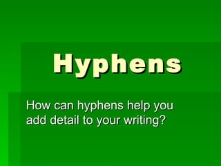 Hyphens How can hyphens help you add detail to your writing? 