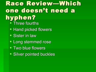 Race Review—Which one doesn’t need a hyphen? Three fourths Hand picked flowers Sister in law Long stemmed rose Two blue flowers Silver pointed buckles 