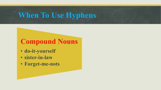 When To Use Hyphens
Compound Nouns
• do-it-yourself
• sister-in-law
• Forget-me-nots
 