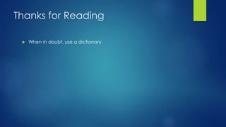 Thanks for Reading 
 When in doubt, use a dictionary. 

