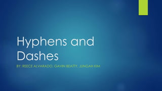 Hyphens and 
Dashes 
BY: REECE ALVARADO, GAVIN BEATTY, JUNGAH KIM 
 