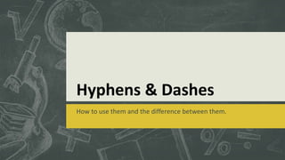 Hyphens & Dashes
How to use them and the difference between them.
 