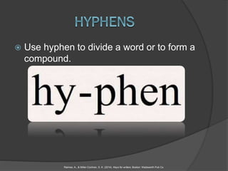 Use hyphen to divide a word or to form a
compound.
Raimes, A., & Miller-Cochran, S. K. (2014). Keys for writers. Boston: Wadsworth Pub Co.
 