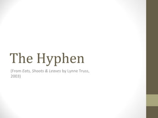The Hyphen
(From Eats, Shoots & Leaves by Lynne Truss,
2003)
 