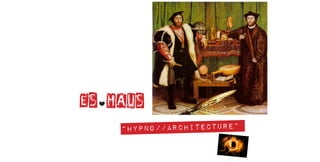 Es haus
 introduces
       “HYPNO//ARCHITECTURE”
                               2011
 