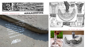 twisted perspective   anamorfing




                                   is this for real?
 