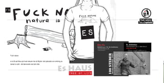 fn




                                                                                       ES
     Fuch nature


     er at få sat fokus på hvad naturen har at tilbyde i det oplevede rum omkring os
     tamed vs wild - det tæmmede mod det vilde


                                                                            Es HAUS
                                                                               tree of life
 