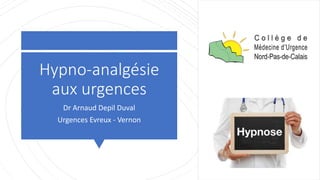 Hypno-analgésie
aux urgences
Dr Arnaud Depil Duval
Urgences Evreux - Vernon
 