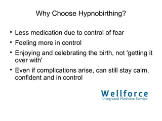 Why Choose Hypnobirthing?


    Less medication due to control of fear

    Feeling more in control

    Enjoying and celebrating the birth, not 'getting it
    over with'

    Even if complications arise, can still stay calm,
    confident and in control
 