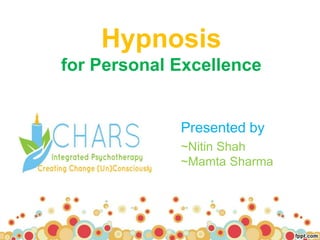 Hypnosis
for Personal Excellence
Presented by
~Nitin Shah
~Mamta Sharma
 
