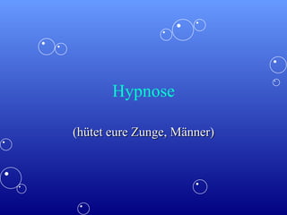 Hypnose (hütet eure Zunge, Männer) 