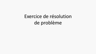 Exercice de résolution
de problème
 