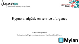 Hypno-analgésie en service d’urgence
Dr Arnaud Depil Duval
Chef de service Département des Urgences Eure Seine Site d’Evreux
 