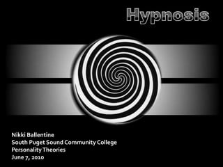 Hypnosis Nikki Ballentine South Puget Sound Community College Personality Theories June 7, 2010 