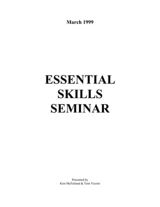 March 1999
ESSENTIAL
SKILLS
SEMINAR
Presented by
Kim McFarland & Tom Vizzini
 