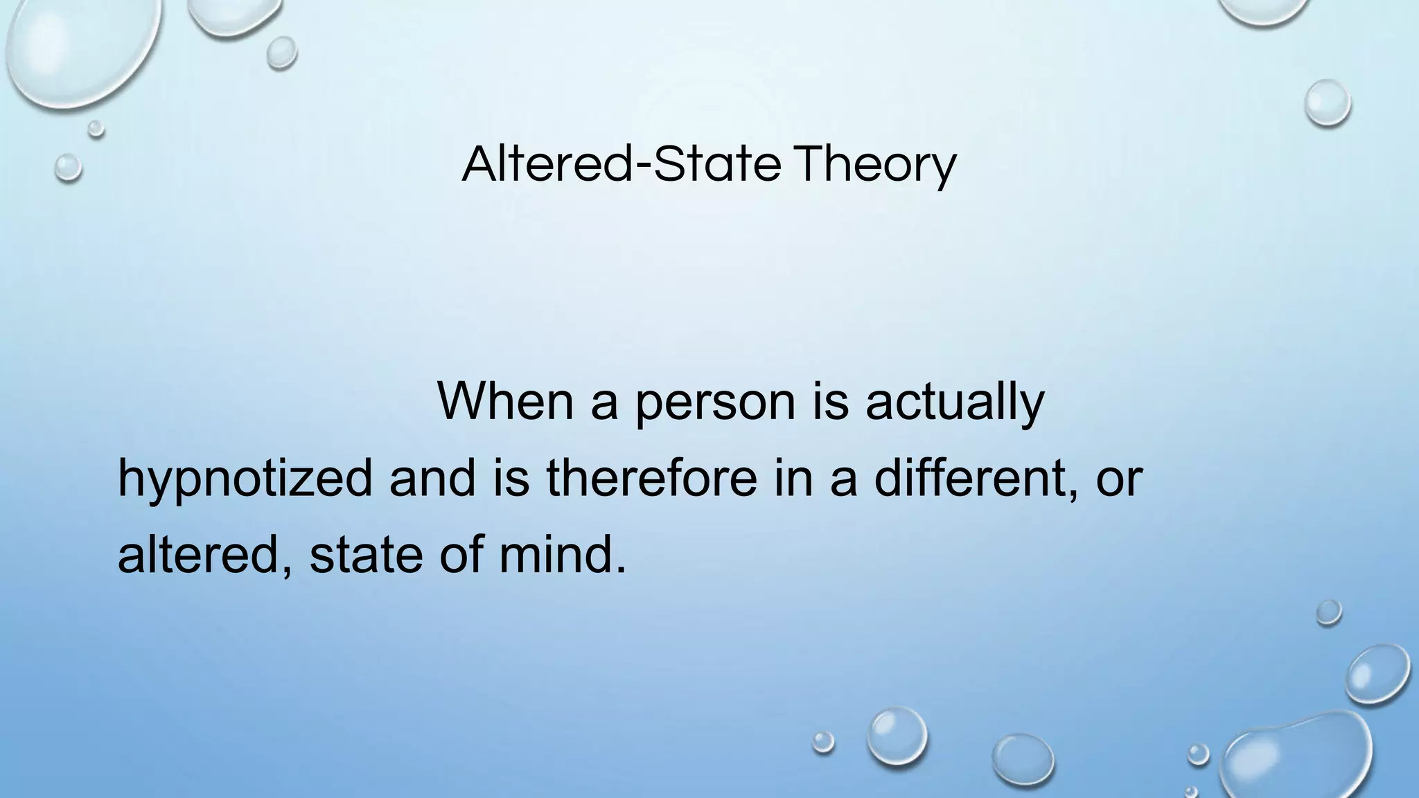 Altered-State Theory
When a person is actually
hypnotized and is therefore in a different, or
altered, state of mind.
 