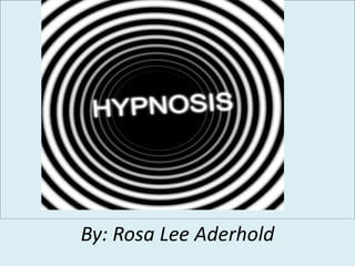 Hypnosis
By: Rosa Lee Aderhold
 