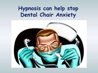 Hypnosis can help stop
 Dental Chair Anxiety
 