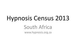 Hypnosis Census 2013
South Africa
www.hypnosis.org.za
 