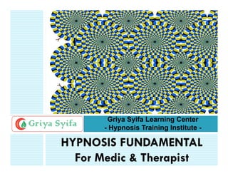 Griya Syifa Learning Center
       - Hypnosis Training Institute -

HYPNOSIS FUNDAMENTAL
  For Medic & Therapist
 
