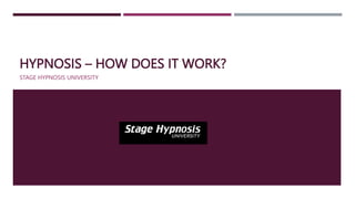 HYPNOSIS – HOW DOES IT WORK?
STAGE HYPNOSIS UNIVERSITY
 