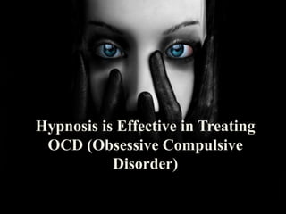 Hypnosis is Effective in Treating
 OCD (Obsessive Compulsive
           Disorder)
 