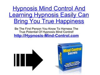 Hypnosis Mind Control And Learning Hypnosis Easily Can Bring You True Happiness Be The First Person You Know To Harness The True Potential Of Hypnosis Mind Control! http://Hypnosis-Mind-Control.com 