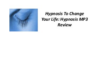 Hypnosis To Change
Your Life: Hypnosis MP3
         Review
 