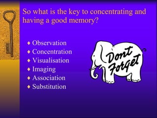 So what is the key to concentrating and having a good memory? Observation Concentration Visualisation Imaging Association Substitution 