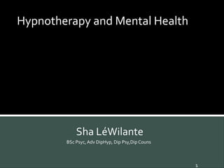 Sha LéWilante
BSc Psyc, Adv DipHyp, Dip Psy,Dip Couns
Hypnotherapy and Mental Health
1
 