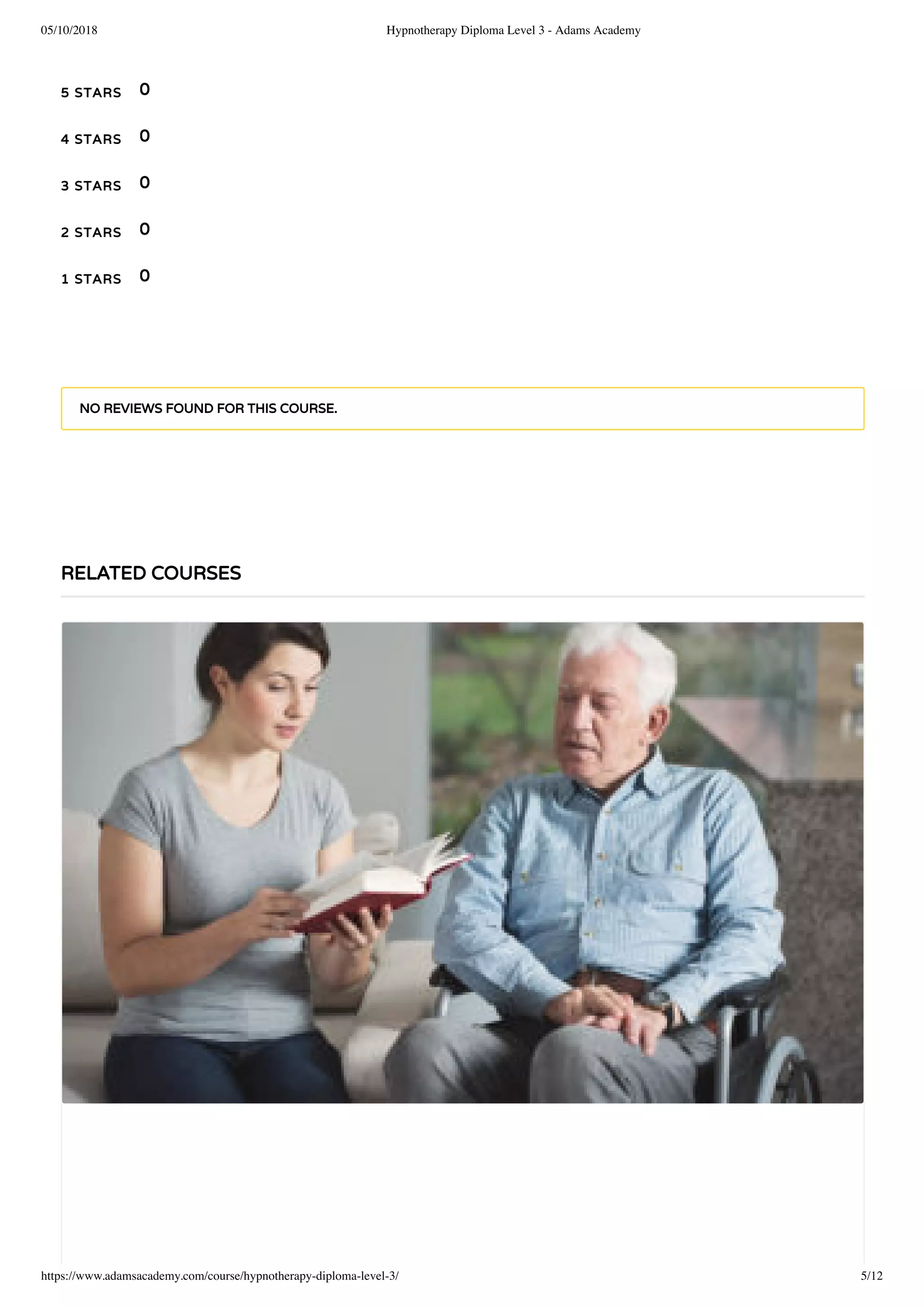 05/10/2018 Hypnotherapy Diploma Level 3 - Adams Academy
https://www.adamsacademy.com/course/hypnotherapy-diploma-level-3/ 5/12
5 STARS
4 STARS
3 STARS
2 STARS
1 STARS
0
0
0
0
0
NO REVIEWS FOUND FOR THIS COURSE.
RELATED COURSES
 