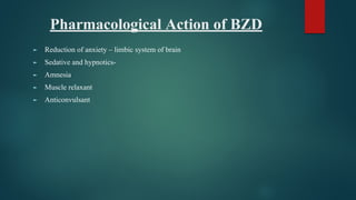 Pharmacological Action of BZD
► Reduction of anxiety – limbic system of brain
► Sedative and hypnotics-
► Amnesia
► Muscle relaxant
► Anticonvulsant
 