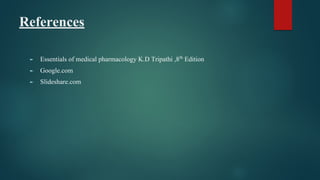 References
► Essentials of medical pharmacology K.D Tripathi ,8th
Edition
► Google.com
► Slideshare.com
 