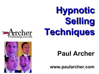 Hypnotic Selling Techniques Paul Archer www.paularcher.com 