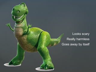 Looks scary
Really harmless
Goes away by itself
 