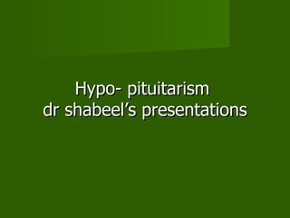 Hypo- pituitarism  dr shabeel’s presentations 