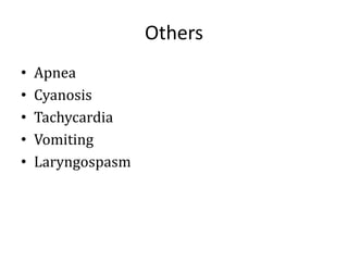 Others
• Apnea
• Cyanosis
• Tachycardia
• Vomiting
• Laryngospasm
 