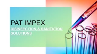 PAT IMPEX
DISINFECTION & SANITATION
SOLUTIONS
 
