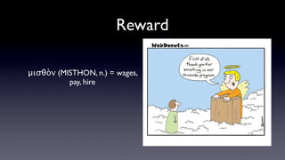 Reward
μισθὸν (MISTHON, n.) = wages,
pay, hire

 