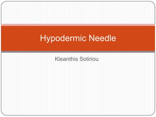 Hypodermic Needle

   Kleanthis Sotiriou
 