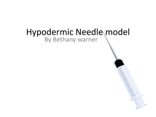 Hypodermic Needle model
By Bethany warner

 
