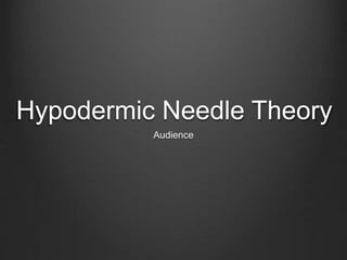 Hypodermic Needle Theory
Audience
 