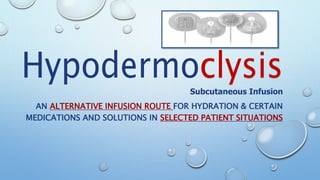 Subcutaneous Infusion
AN ALTERNATIVE INFUSION ROUTE FOR HYDRATION & CERTAIN
MEDICATIONS AND SOLUTIONS IN SELECTED PATIENT SITUATIONS
 