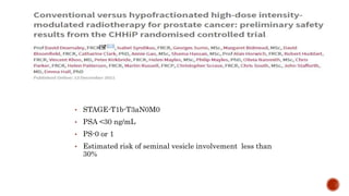 • STAGE-T1b-T3aN0M0
• PSA <30 ng/mL
• PS-0 or 1
• Estimated risk of seminal vesicle involvement less than
30%
 
