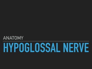 HYPOGLOSSAL NERVE
ANATOMY
 