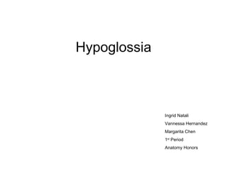 Hypoglossia Ingrid Natali Vannessa Hernandez Margarita Chen 1 st  Period Anatomy Honors 