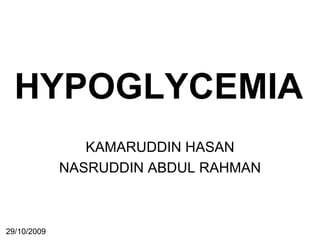 HYPOGLYCEMIA KAMARUDDIN HASAN NASRUDDIN ABDUL RAHMAN 29/10/2009 