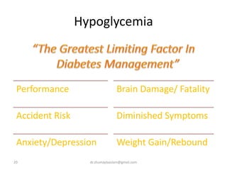 Hypoglycemia
Performance
Accident Risk
Anxiety/Depression
Brain Damage/ Fatality
Diminished Symptoms
Weight Gain/Rebound
20 dr.shumaylaaslam@gmail.com
 